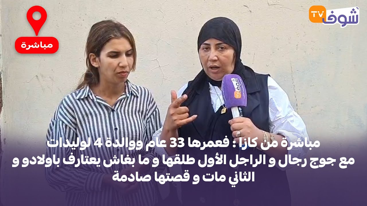 فعمرها 33عام ووالدة 4 لوليدات مع جوج رجال و الراجل الأول طلقها و ما بغاش يعتارف باولادو و الثاني مات