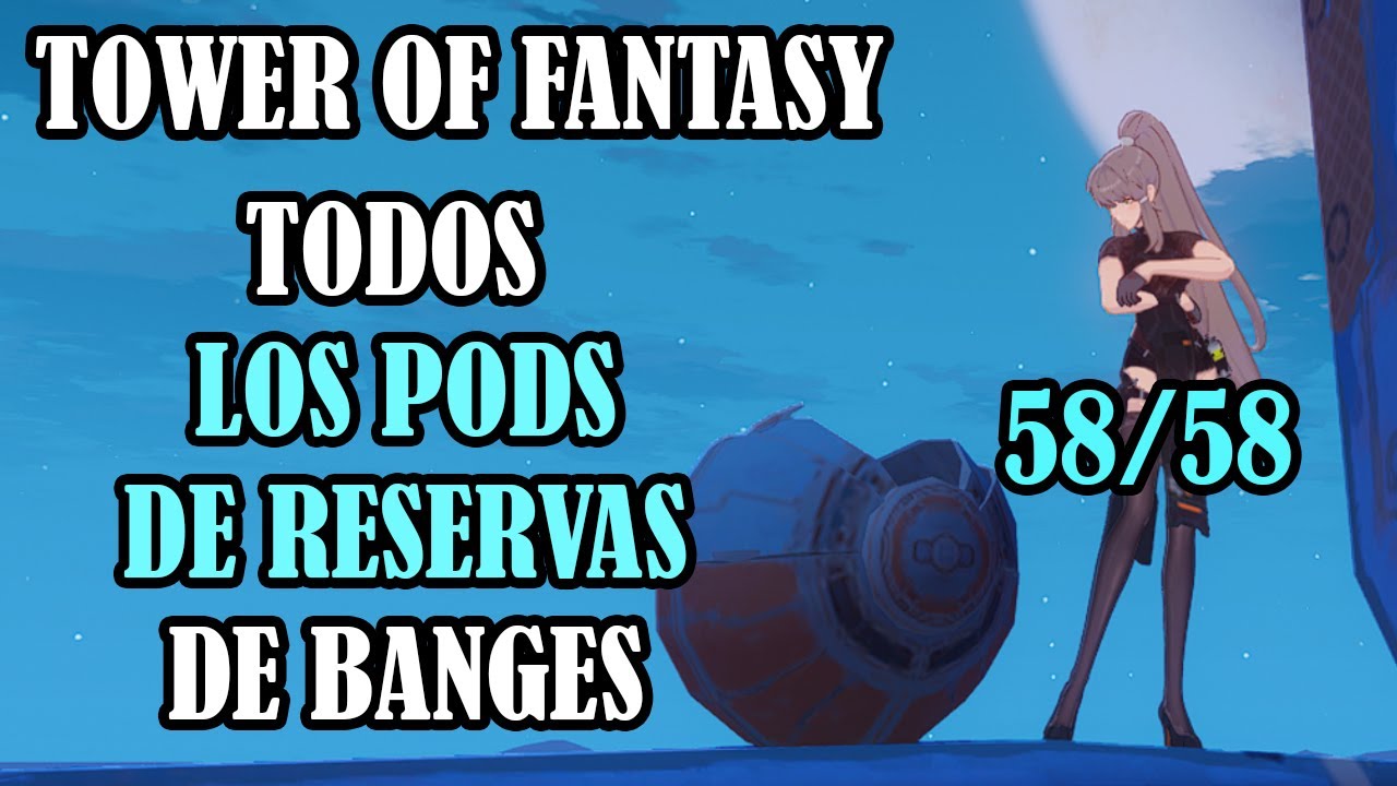 UBICACION DE TODOS LOS PODS DE RESERVA DE BANGES 🔥 TOWER OF FANTASY