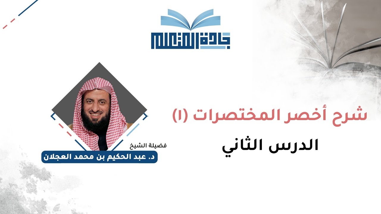 الدرس الثاني في شرح أخصر المختصرات لفضيلة الشيخ د. عبدالحكيم بن محمد العجلان