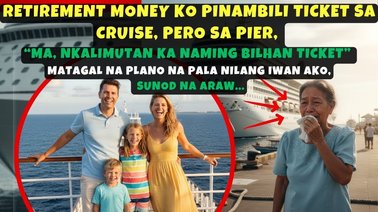 RETIREMENT MONEY KO PINAMBILI TICKET SA CRUISE, PERO SA PIER,''MA, NKALIMUTAN KA NAMING BILHAN.