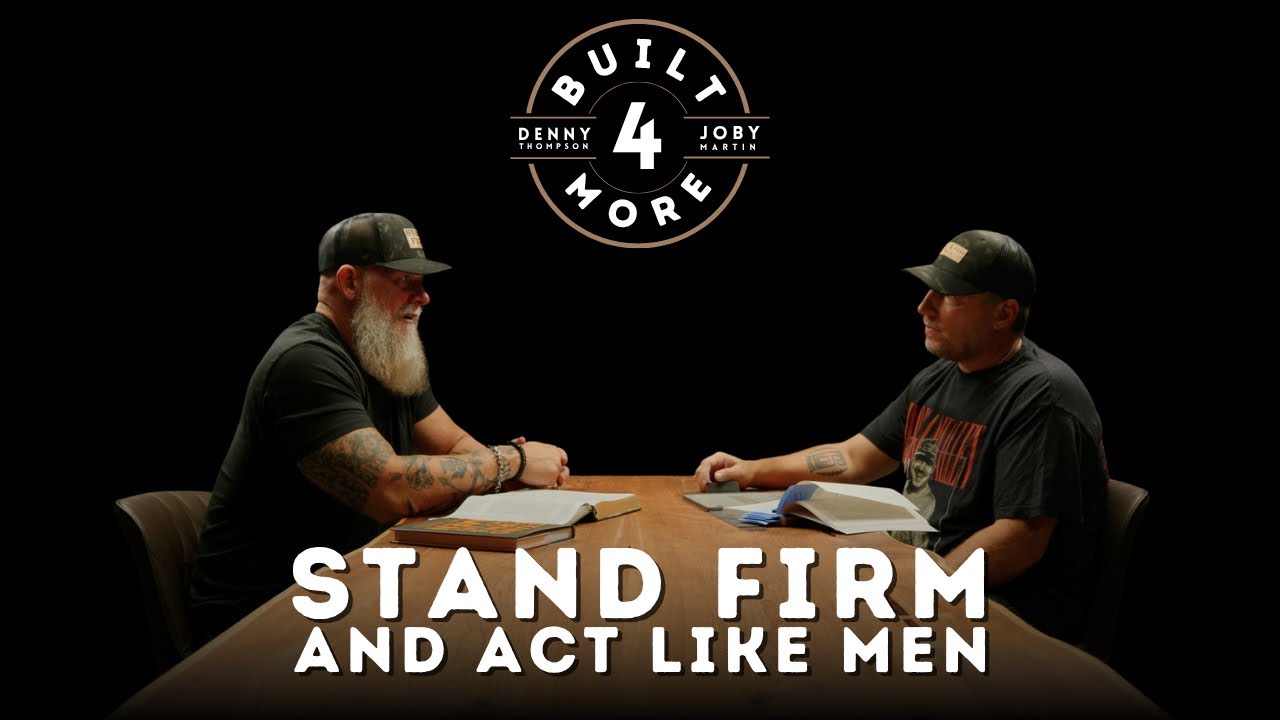 Stand Firm & Act Like Men - Joby Martin & Denny Thompson