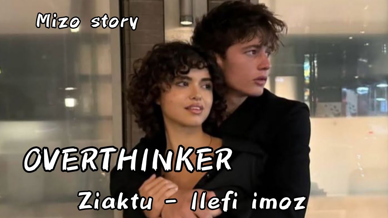 OVERTHINKER || Mizo love story || Ziaktu - Ilefi imoz