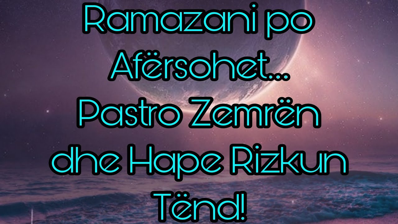 Ramazani po Afërsohet…Pastro Zemrën dhe Hape Rizkun Tënd!
