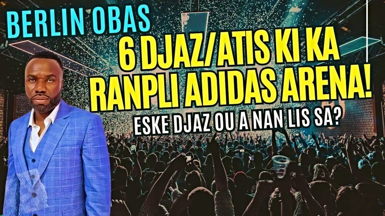 6 DJAZ/ATIS HMI KI KA RANPLI ADIDAS ARENA (BERLIN OBAS): ESKE DJAZ OU A SOU LIS SA? PWOMOT&Egrave; A LAGE!