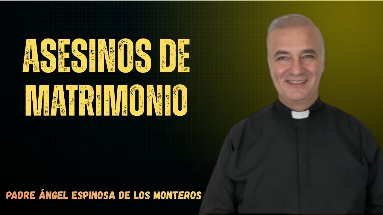 Asesinos De Matrimonio || Padre Ángel Espinosa De Los Monteros - Inspirado Por El Padre