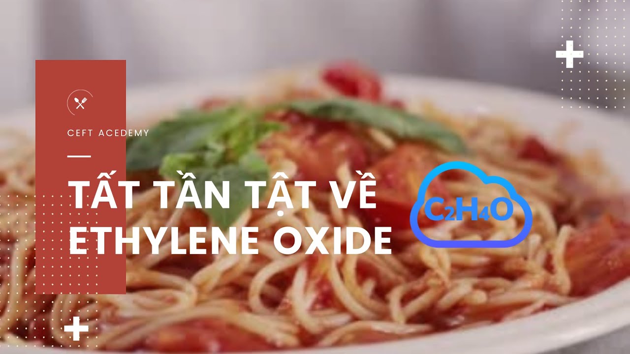 TẤT TẦN TẬT VỀ ETHYLENE OXIDE | ETO, 2-CE LÀ GÌ?