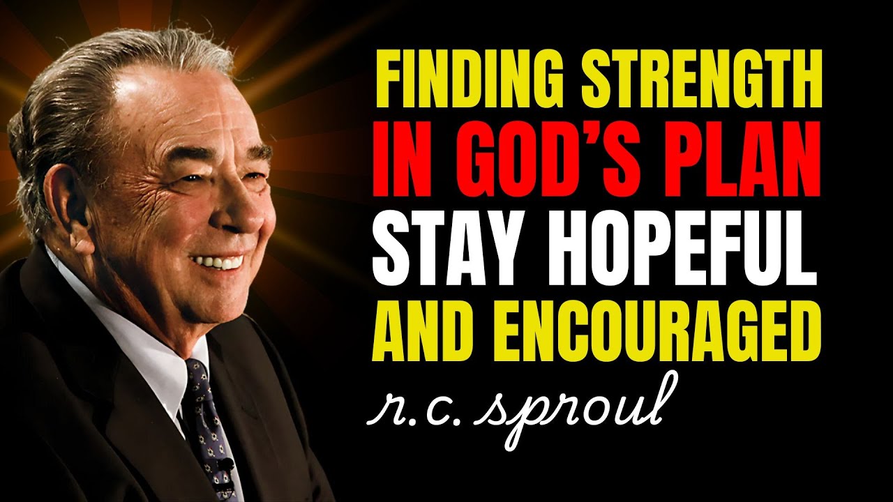 Finding Strength In God’s Plan – Stay Hopeful And Encouraged | Rc Sproul Sermons