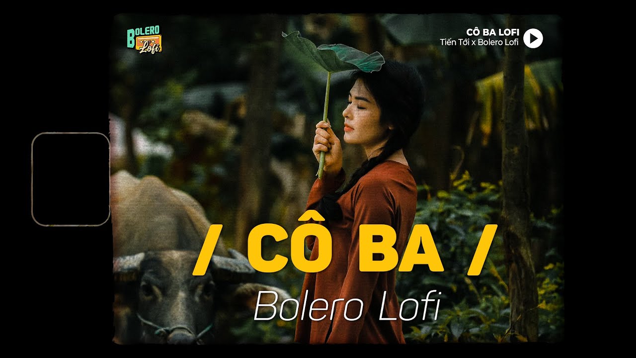 C&ocirc; Ba (Lofi Ver.) x Bolero Lofi | Tiến Tới ~ Nắng v&agrave;ng tr&ocirc;i theo con nước, T&oacute;c ai d&agrave;i t&ocirc;i nhớ t&ocirc;i...