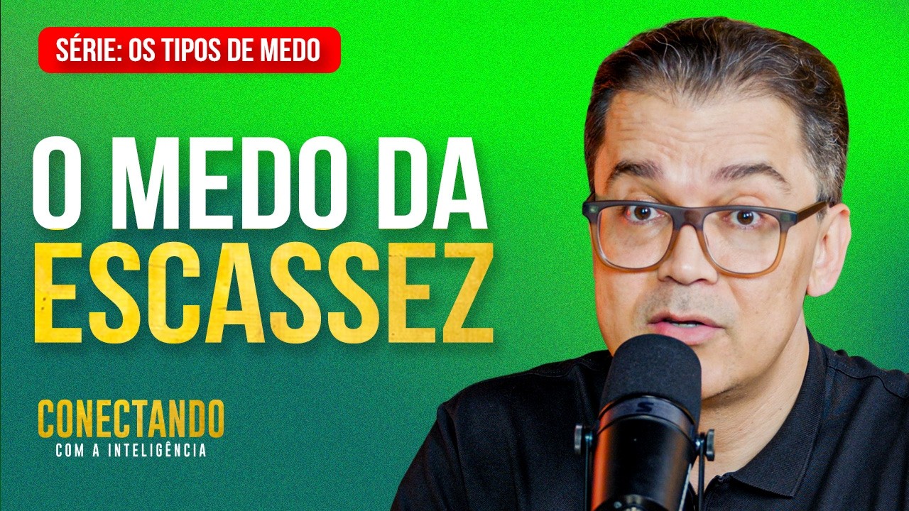 Como vencer o medo da escassez l Conectando com a Inteligência #274