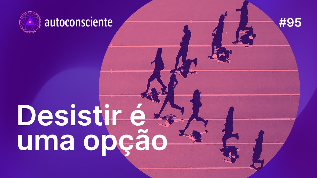 Desistir é uma opção | Autoconsciente Podcast episódio 95