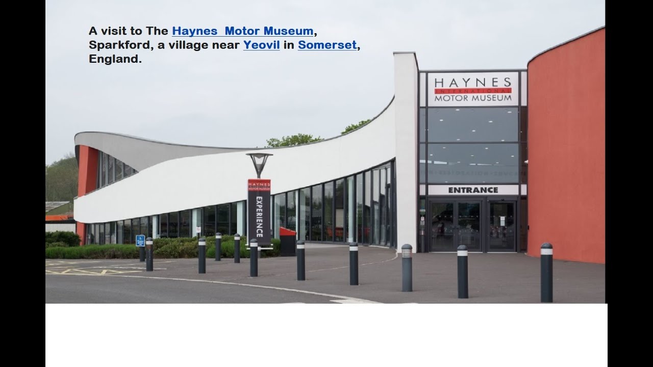 A visit to The&nbsp;Haynes  Motor Museum, Sparkford, a village near&nbsp;Yeovil&nbsp;in&nbsp;Somerset, England.