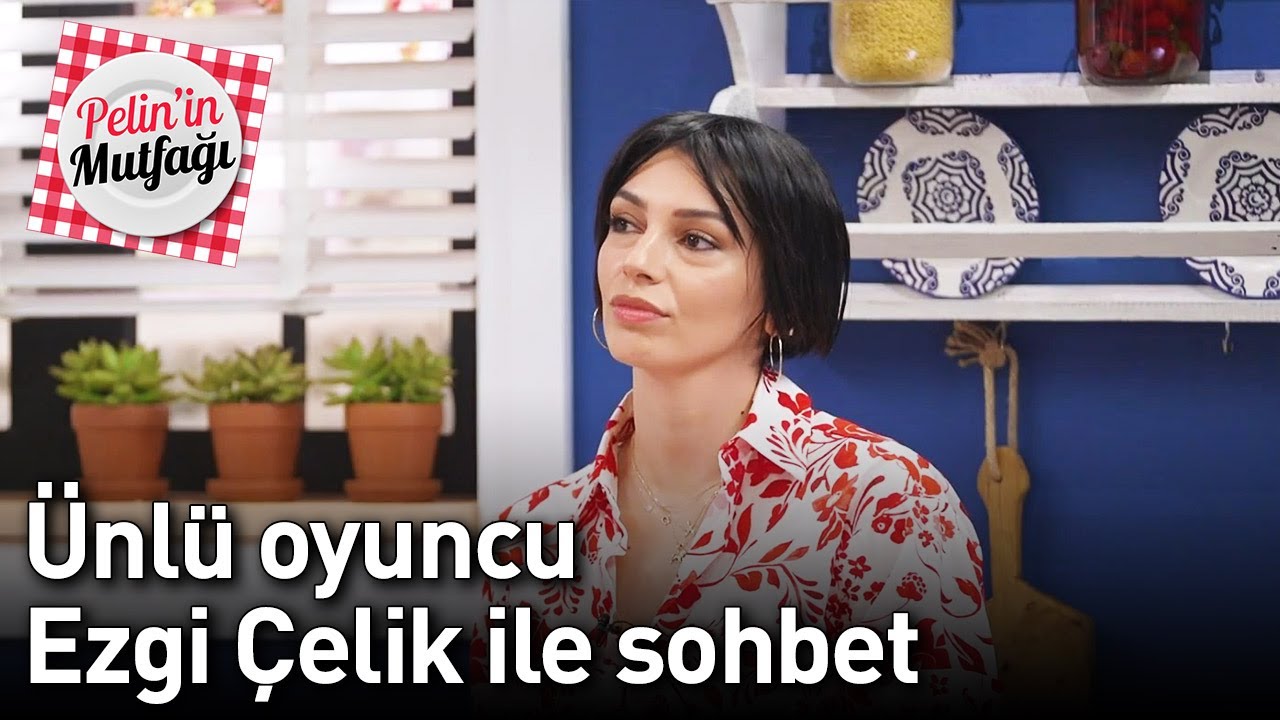 Pelin'in Mutfağı 20. Bölüm - Ünlü Oyuncu Ezgi Çelik ile Sohbet