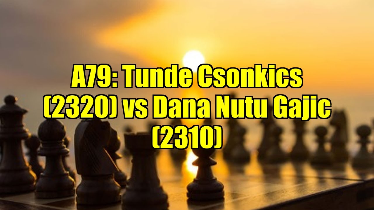 A79: Tunde Csonkics (2320) vs Dana Nutu Gajic (2310)