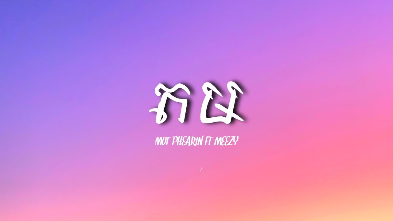 តម ` MUT PHEARIN ft MEEZY ^ Lyrics