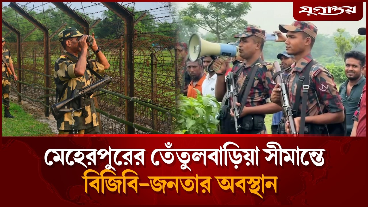 মেহেরপুরের তেঁতুলবাড়িয়া সীমান্তে বিজিবি-জনতার অবস্থান | BGB | Security Update | Jugantor