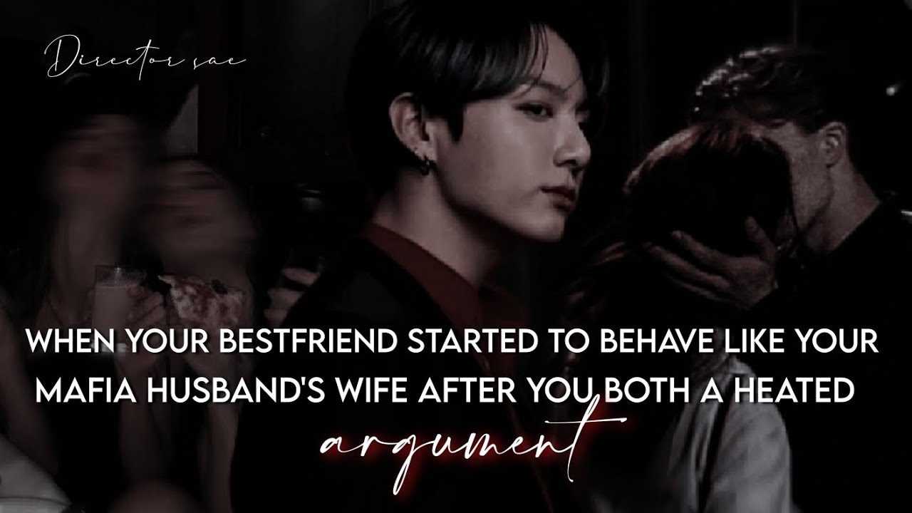 When your bff started to act like your mafia husband's wife after a argument | J.JK FF ONESHOT