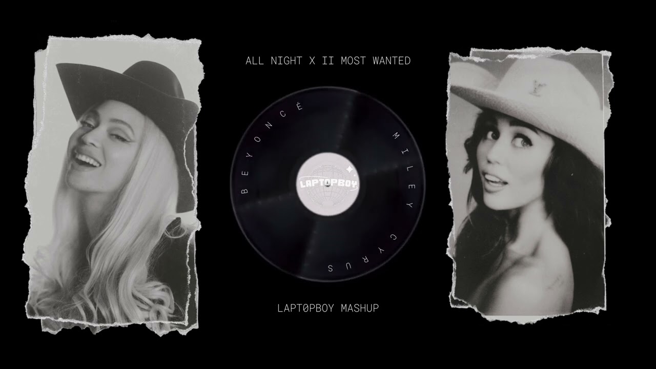 BEYONCÉ X MILEY CYRUS - ALL NIGHT X II MOST WANTED (LAPT0PBOY MASHUP)