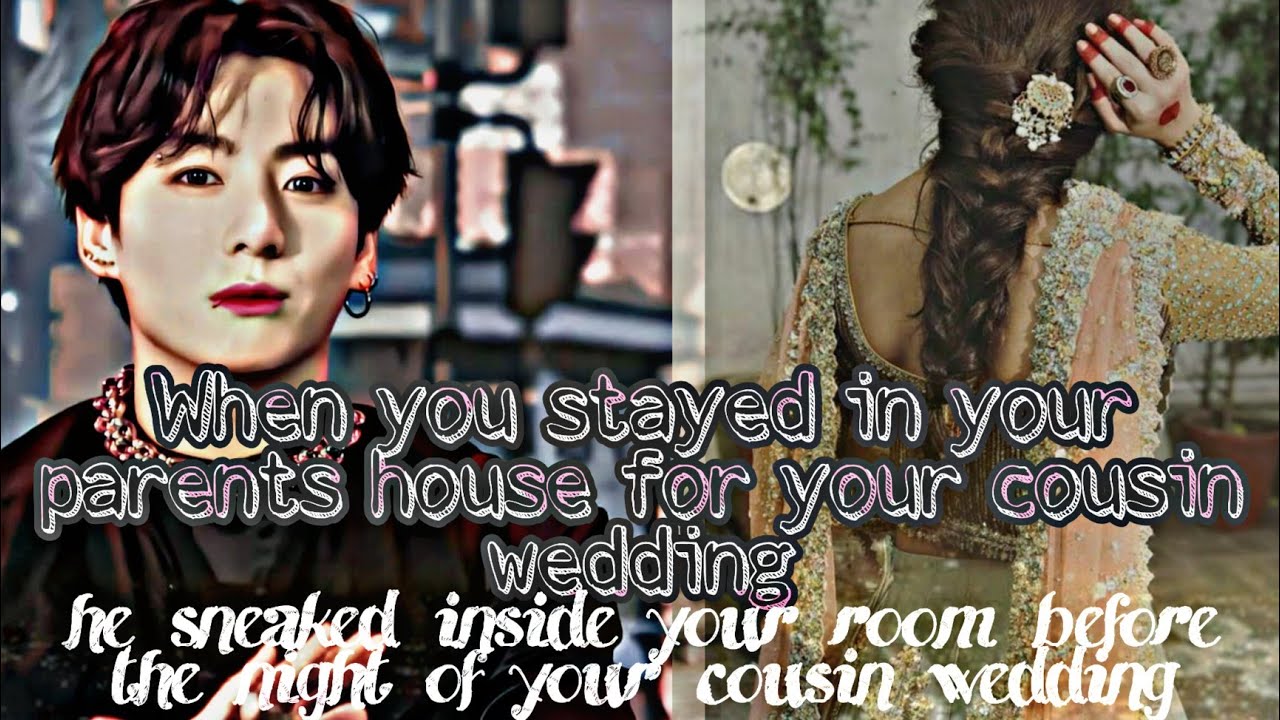 When you stay in your parents house for your cousin wedding and he sneaked into your room l jungkook