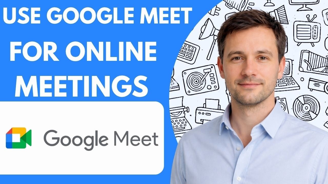 How To Use Google Meet For Online Meetings Step By Step Full Guide 2026