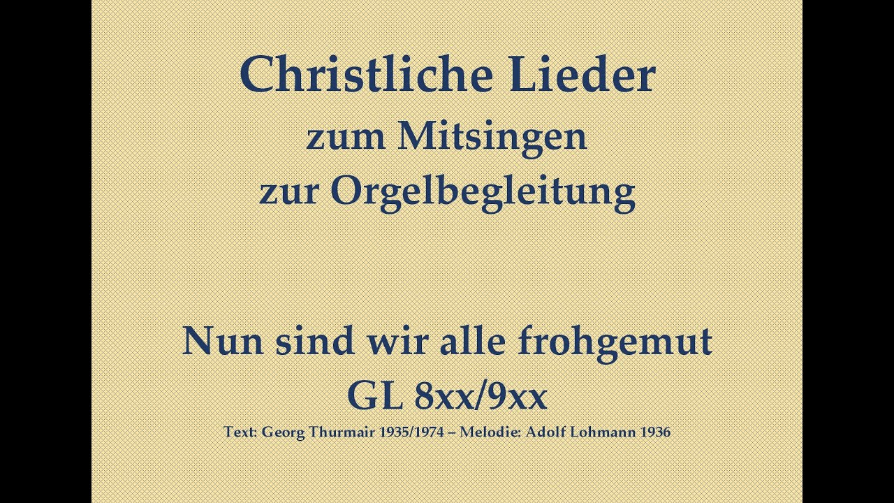 Nun sind wir alle frohgemut GL 8xx/9xx – Mitsingversion mit Orgelbegleitung und eingeblendetem Text