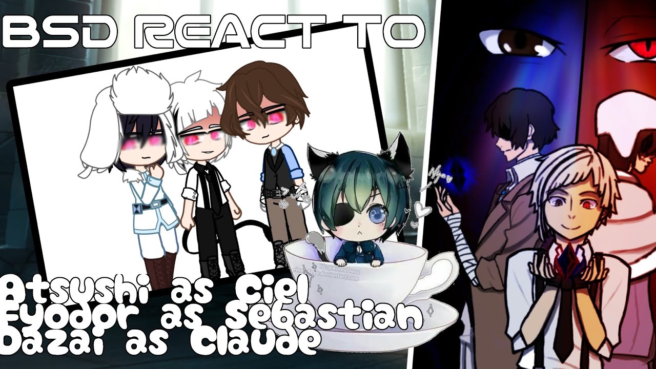 Bsd react to Atsushi as Ciel, Fyodor as Sebastian and Dazai as Claude | Ochako_sun |
