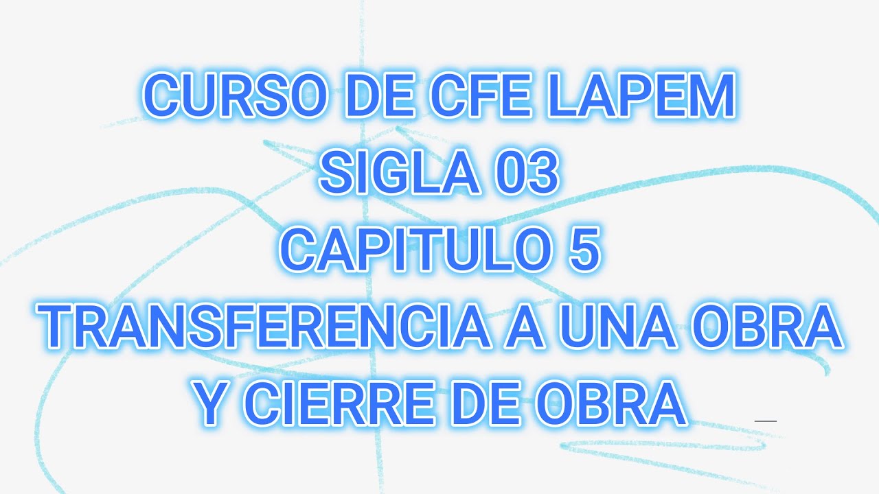 CAPITULO 5. TRANSFERENCIA DE PROTOCOLOS A UNA OBRA Y CIERRE DE OBRA. CURSO DE LAPEM CFE SIGLA 03