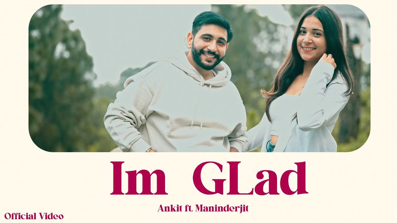 Im Glad (Official Video) | Ankit Ft. Maninderjit | Avvy Vxrma | Latest Punjabi song 2023