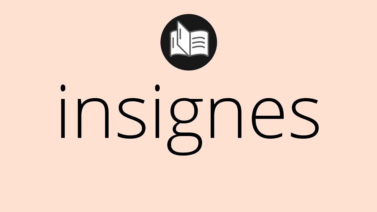 Que significa INSIGNES &bull; insignes SIGNIFICADO &bull; insignes DEFINICI&Oacute;N &bull; Que es INSIGNES