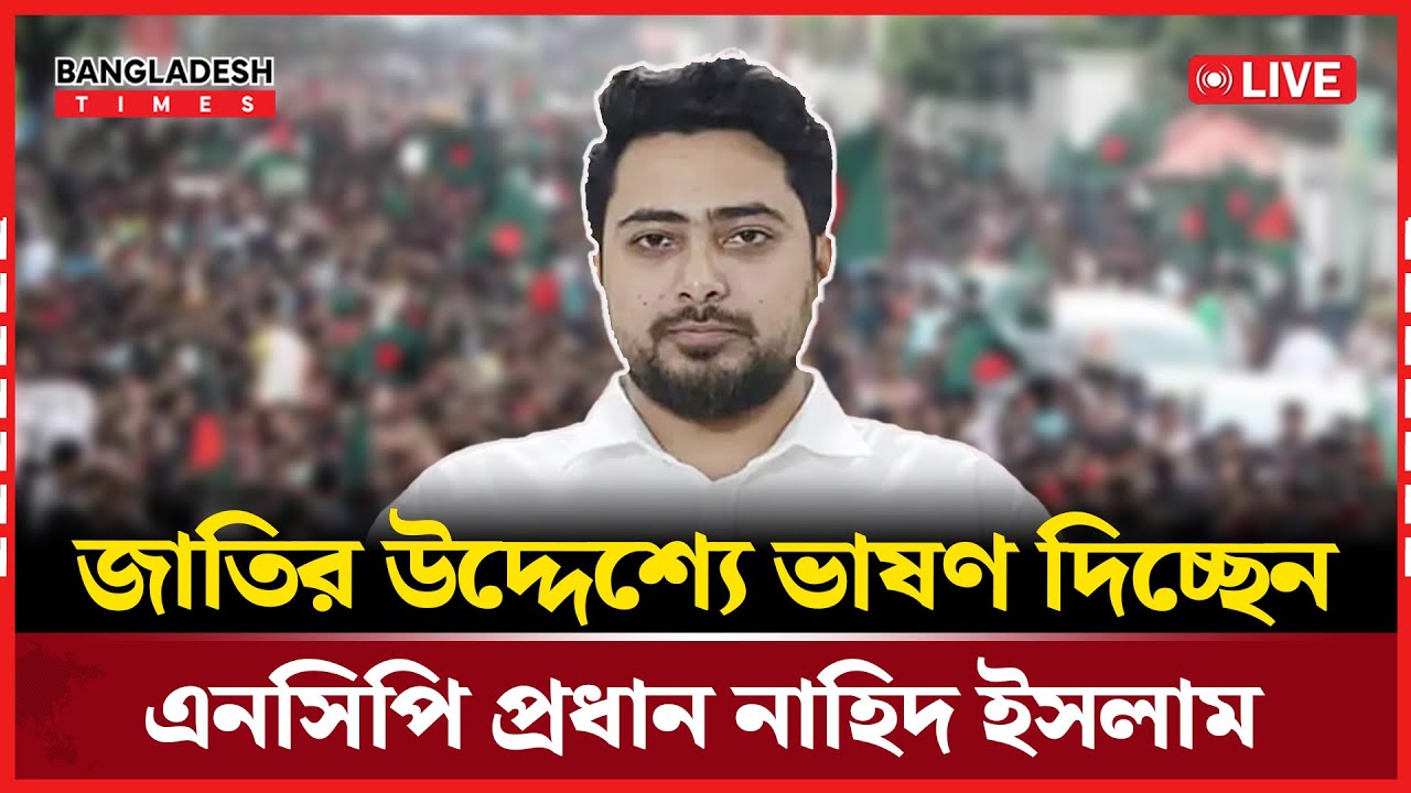 Live : জাতির উদ্দেশ্যে ভাষণ দিচ্ছেন এনসিপি প্রধান নাহিদ ইসলাম...