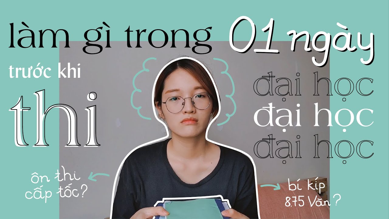 Làm gì ngày cuối trước khi thi Đại học? | Bí kíp 8.75 Văn THPT Quốc gia,... | glinh getting glowingg