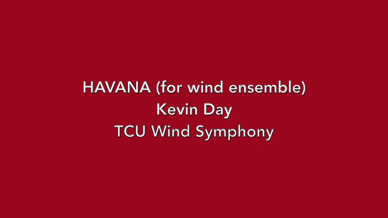 Kevin Day: Havana - TCU Wind Symphony, Bobby Francis