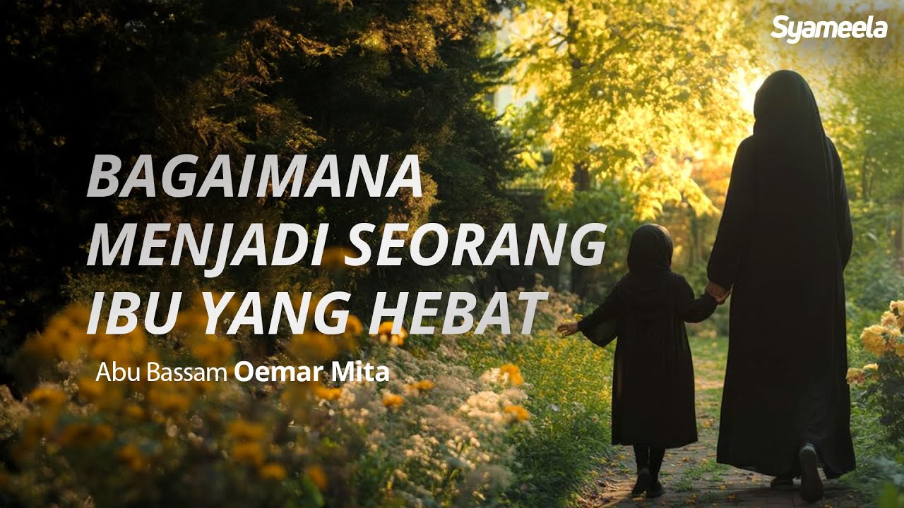 KAJIAN TEMATIK : Bagaimana Menjadi Seorang Ibu yang Hebat | Abu Bassam Oemar Mita