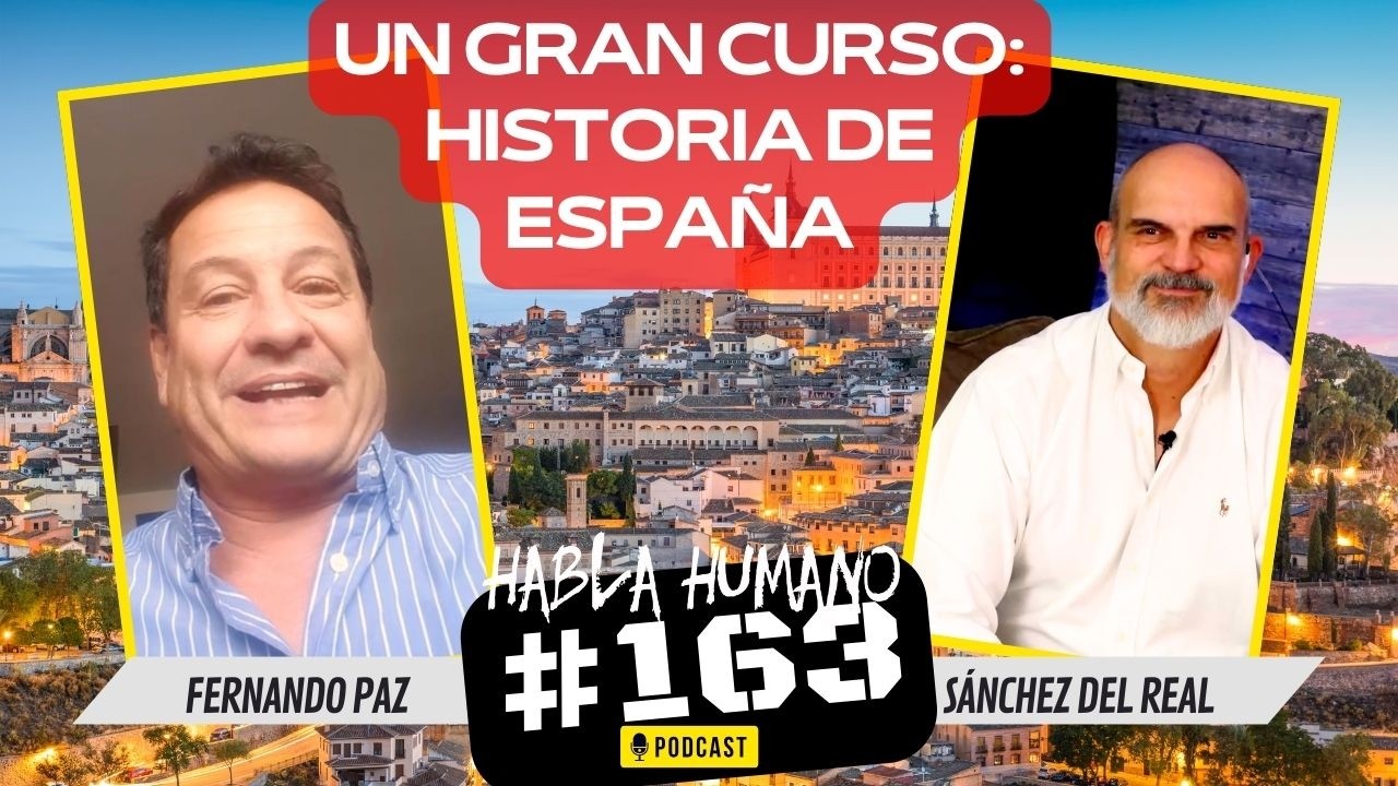 Habla Humano 163: Fernando Paz nos cuenta su nueva forma apasionada de enseñar Historia de España