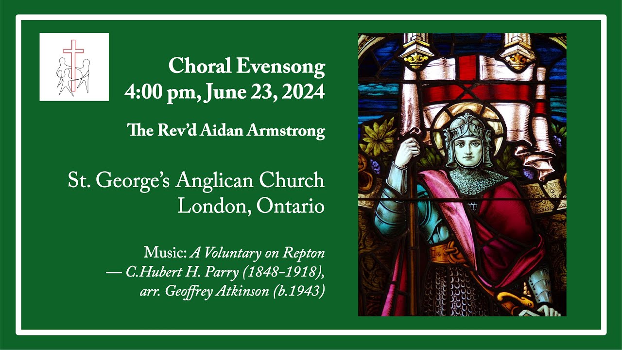 Choral Evensong - 4:00 pm, June 23, 2024, St. George’s Anglican Church, London Ontario
