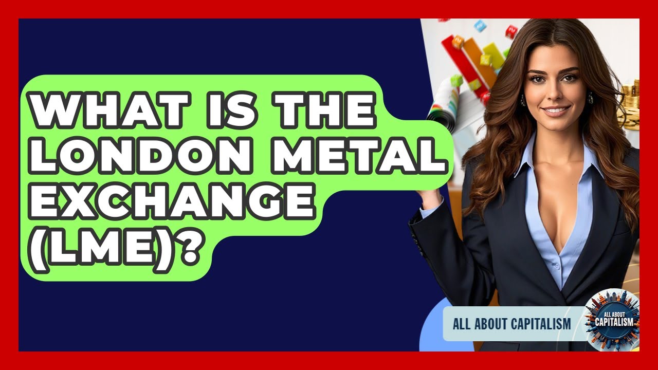 What Is The London Metal Exchange (LME)? - All About Capitalism