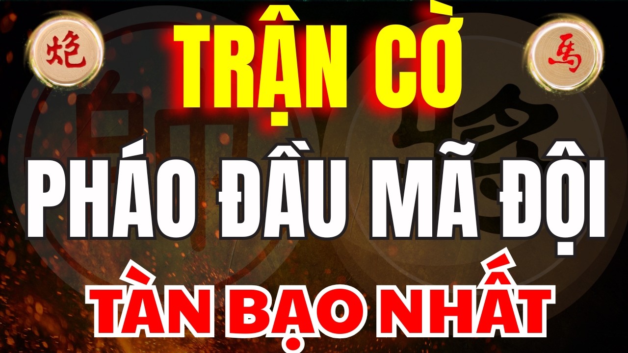 CỜ TƯỚNG | TRẬN CỜ PHÁO ĐẦU MÃ ĐỘI HAY NHẤT LỊCH SỬ THẾ GIỚI