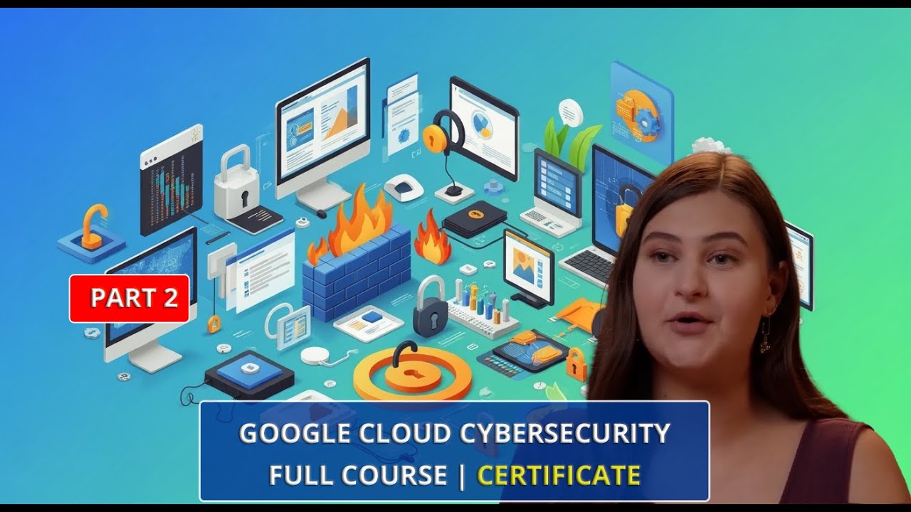 Google Cloud Cybersecurity Full Course Certificate | Full Course For Beginner [PART 2]