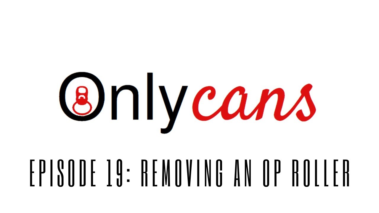 OnlyCans Ep 19 - Removing your Op roller