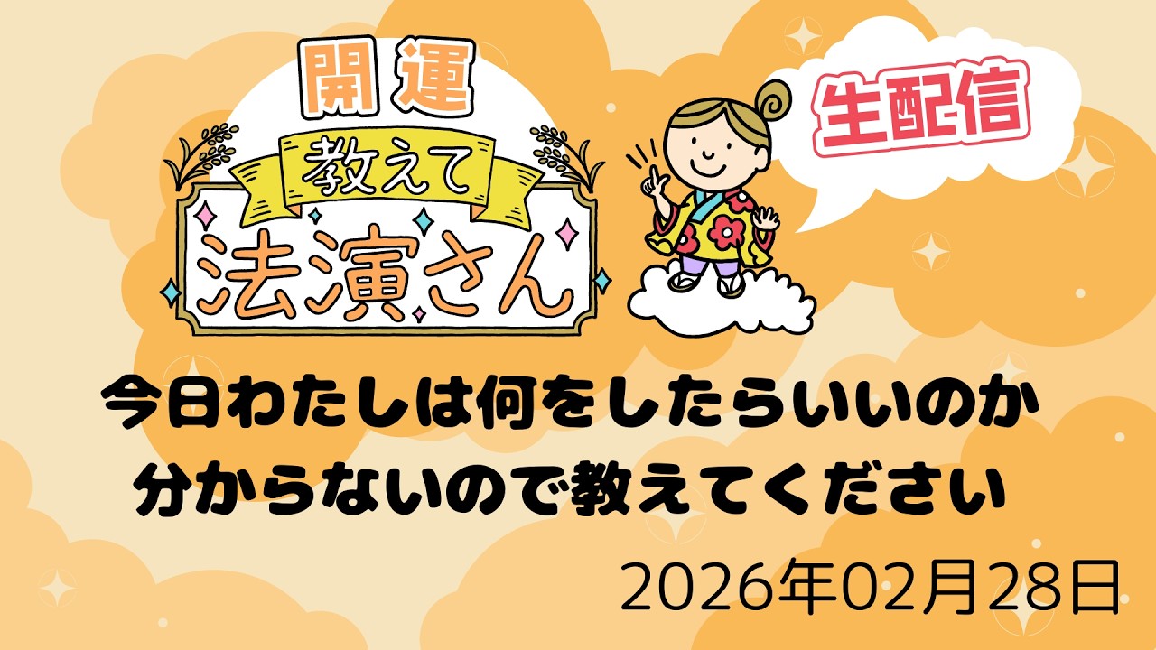 【2026/02/28】何をしたら良いのか分からないよぅ　「開運教えて法演さん」