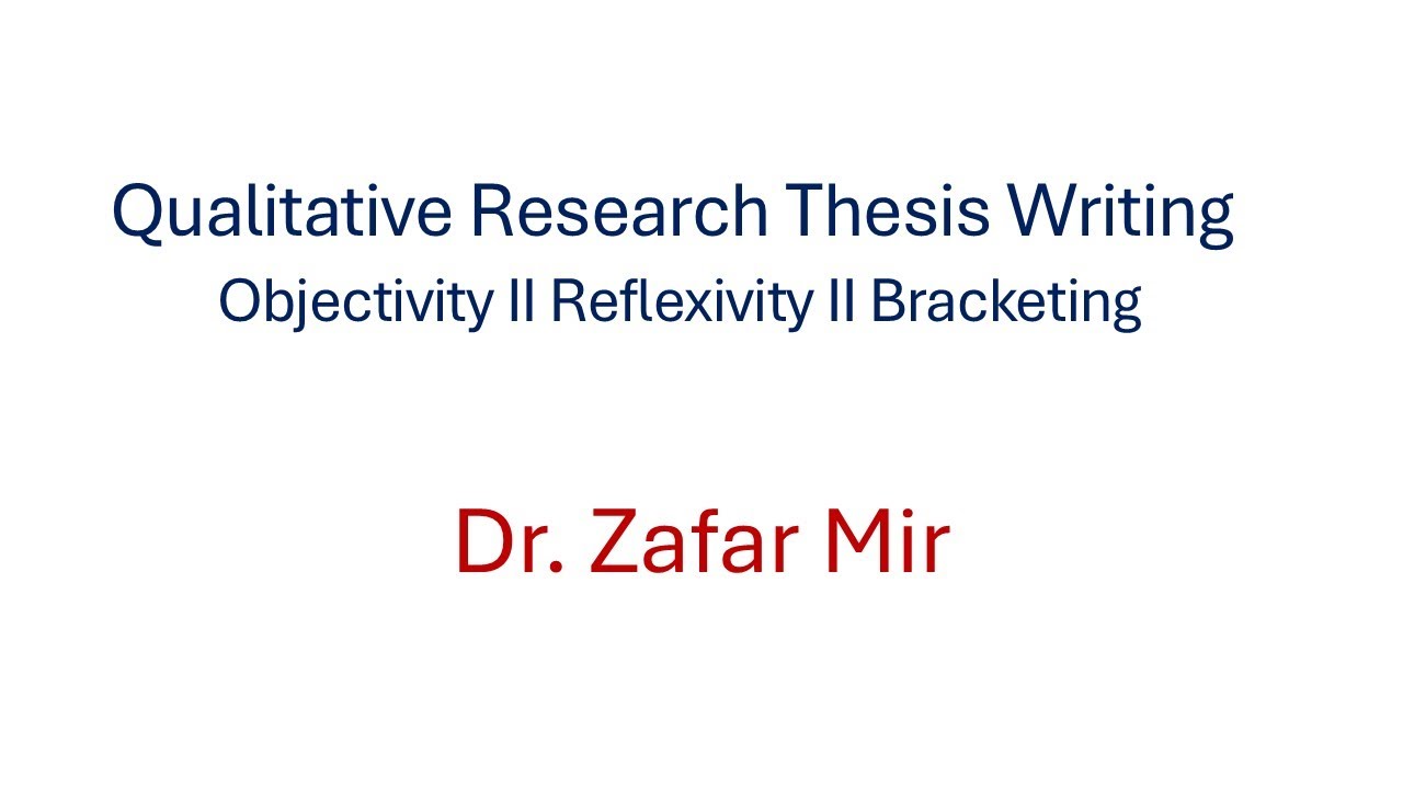 Objectivity, Reflexivity, and Bracketing: Concept, Relation, and Implication in Thesis Dr. Zafar Mir