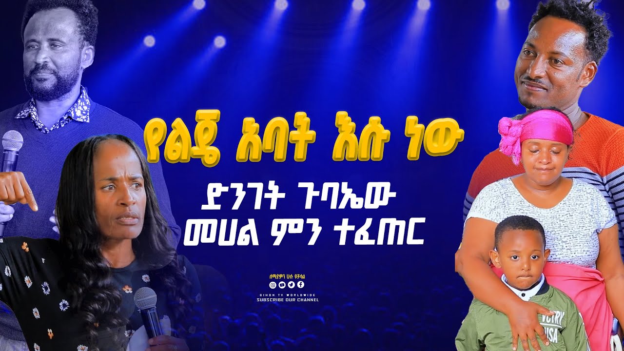 የልጄ አባት እሱ ነዉ ጉባዬ መሀል ምን ተፈጠረ
