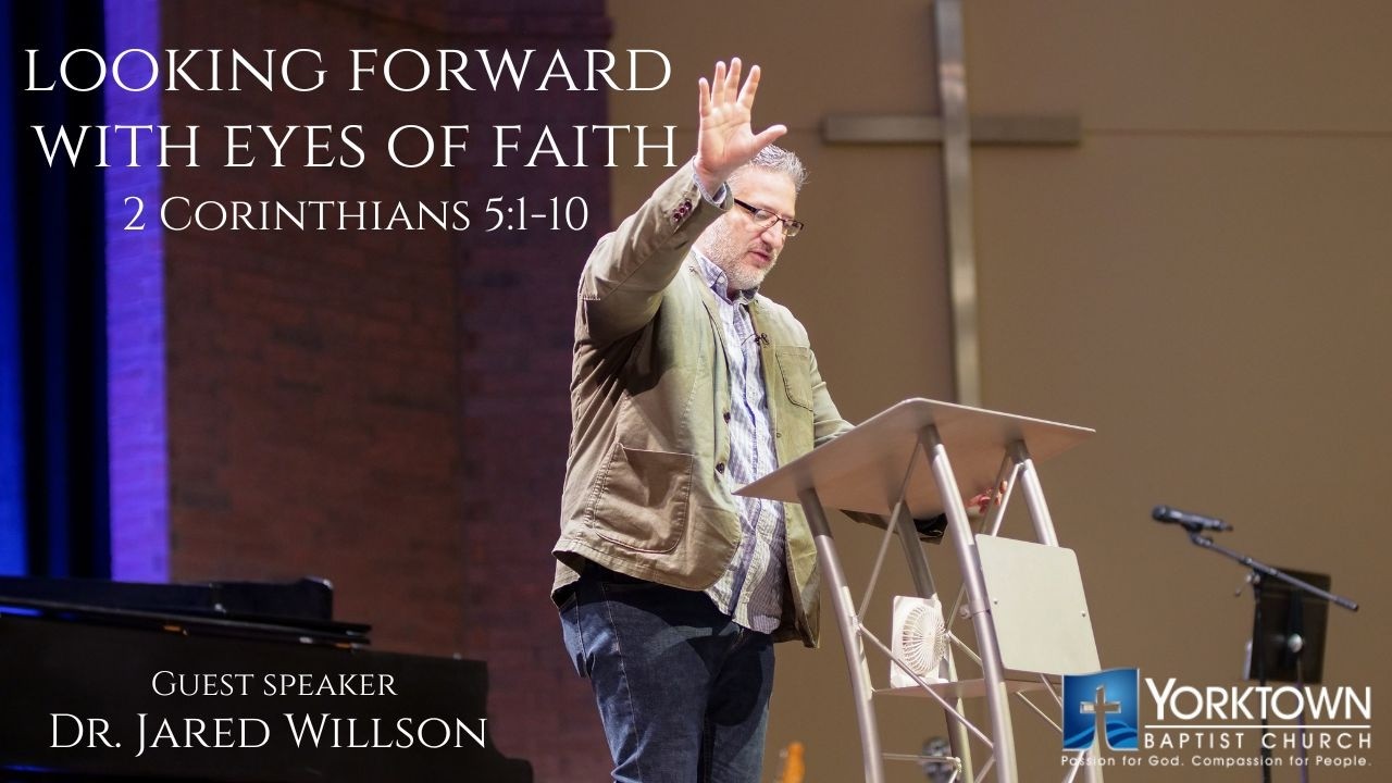 Dr. Jared Wilson | Looking Forward with Eyes of Faith | 2 Corinthians 5:1-10