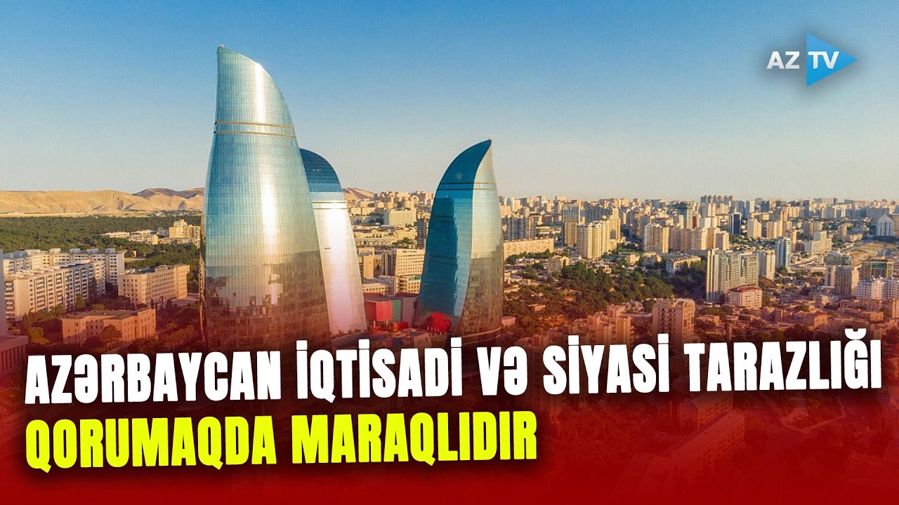 Azərbaycan iqtisadi və siyasi tarazlığı qorumaqda maraqlıdır: Bakıdan DÜNYAYA MESAJLAR verildi