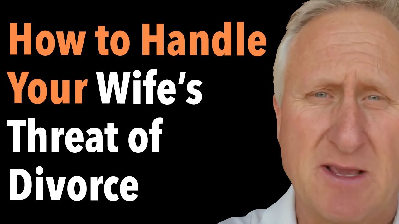 How to Handle Your Wife’s Threat of Divorce