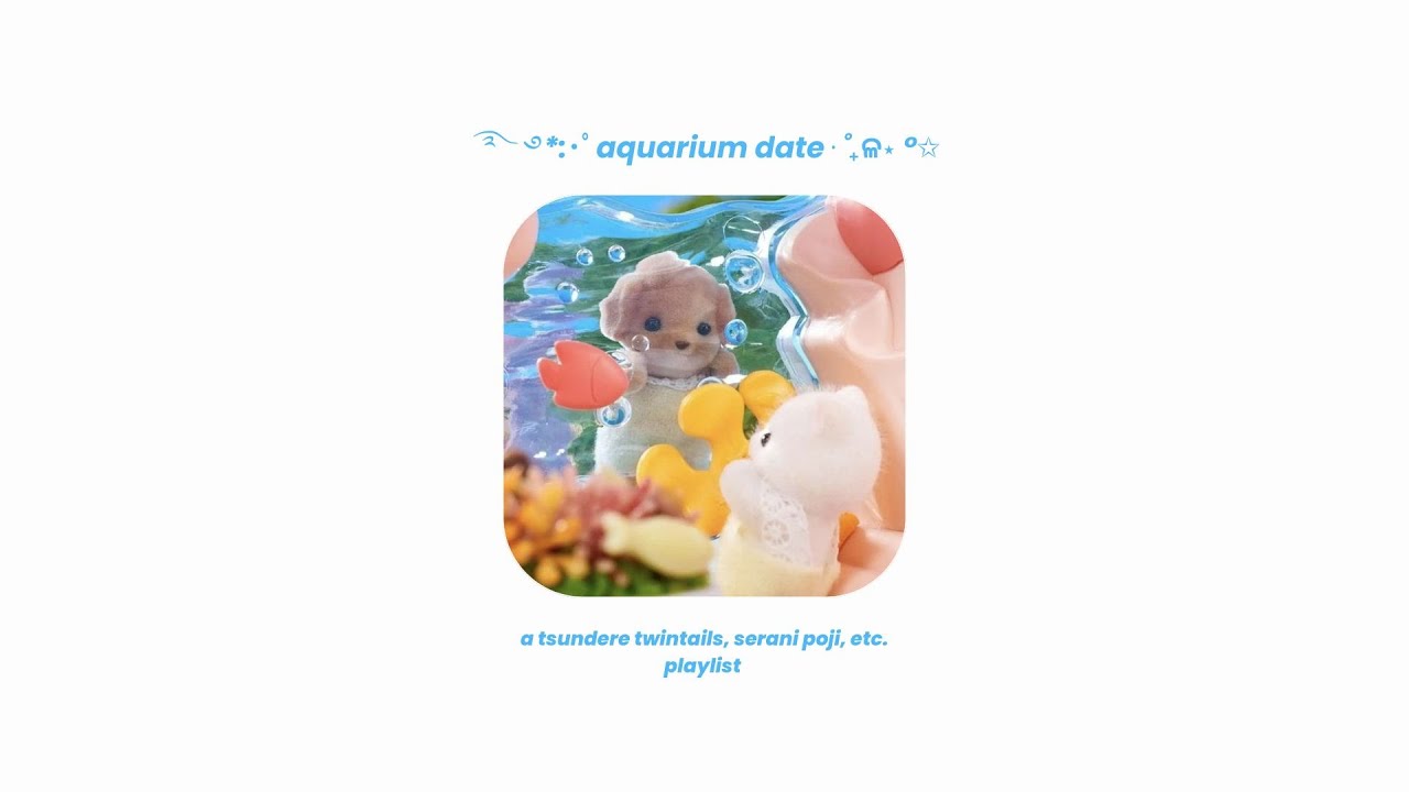 ࿐ ࿔*:･ﾟaquarium date⋅˚₊ଳ⋆ °✩ // a tsundere twintails, serani poji, etc. playlist