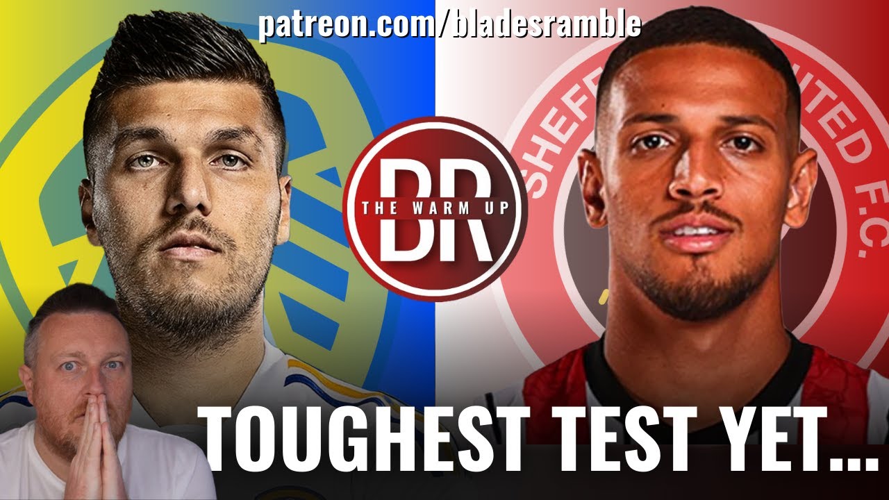 TOUGHEST TEST YET…| LEEDS VS SHEFFIELD UNITED | THE WARM UP | BLADES RAMBLE