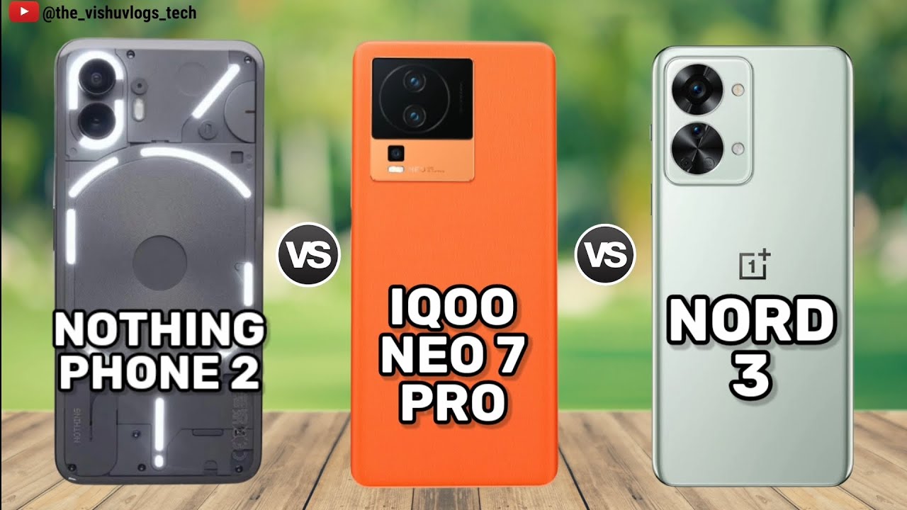 Nothing Phone 2 vs Iqoo Neo 7 Pro vs OnePlus Nord 3 || Price & Review