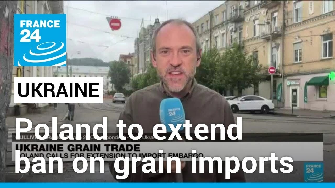 Poland says will extend ban on Ukraine grain imports &bull; FRANCE 24 English