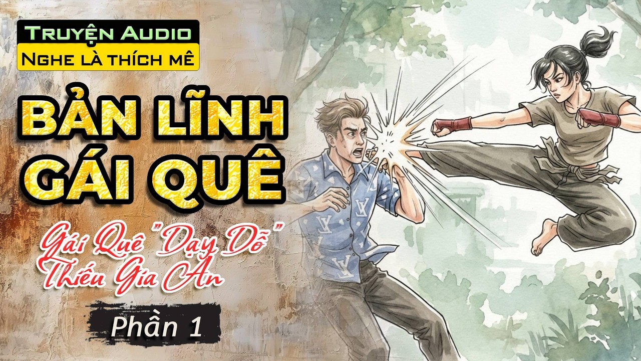 BẢN LĨNH GÁI QUÊ: Cú Đá Định Mệnh Khiến Thiếu Gia 