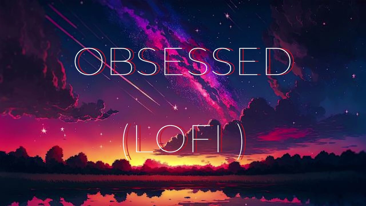 OBSESSED lofi - (slowed & reverb)